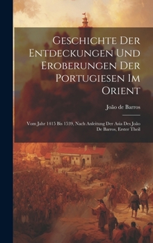 Hardcover Geschichte Der Entdeckungen Und Eroberungen Der Portugiesen Im Orient: Vom Jahr 1415 Bis 1539, Nach Anleitung Der Asia Des João De Barros, Erster Thei [German] Book