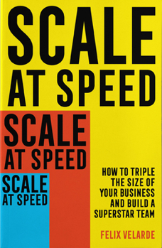 Paperback Scale at Speed: How to Triple the Size of Your Business and Build a Superstar Team Book