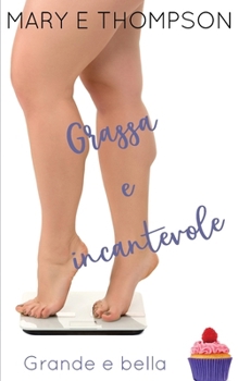 Grassa e incantevole: Una storia d'amore con una ragazza formosa di una piccola città (Grande e bella)