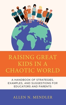 Hardcover Raising Great Kids in a Chaotic World: A Handbook of Strategies, Examples, and Suggestions for Educators and Parents Book