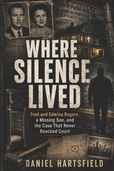 Where Silence Lived: Fred and Edwina Rogers, a Missing Son, and the Case That Never Reached Court