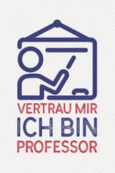 Vertrau mir ich bin PROFESSOR: Professor Geschenk I Schön liniertes Taschenbuch Notizbuch oder Journal (German Edition)