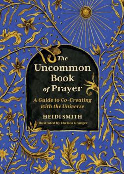 Hardcover The Uncommon Book of Prayer: A Guide to Co-Creating with the Universe Book