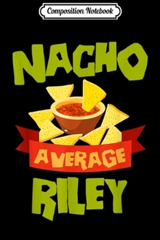 Composition Notebook: NACHO AVERAGE RILEY Funny Birthday Personalized Name Gift Journal/Notebook Blank Lined Ruled 6x9 100 Pages