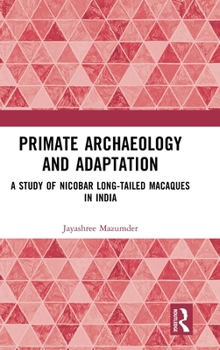 Hardcover Primate Archaeology and Adaptation: A Study of Nicobar Long-Tailed Macaques in India Book