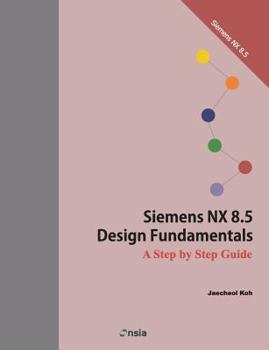 Paperback Siemens NX 8.5 Design Fundamentals: A Step by Step Guide Book