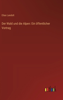 Hardcover Der Wald und die Alpen: Ein öffentlicher Vortrag [German] Book