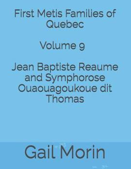 First Metis Families of Quebec - Volume 9 - Jean Baptiste Reaume and Symphorose Ouaouagoukoue dit Thomas