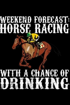 Paperback Weekend Forecast: Horse Racing with a chance of drinking: Weekend Forecast Horse Racing Chance of Drinking Derby Gift Journal/Notebook B Book