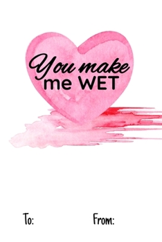 You make me wet: No need to buy a card! This bookcard is an awesome alternative over priced cards, and it will actual be used by the receiver - This funny sexy gift is perfect for any lover scenario.
