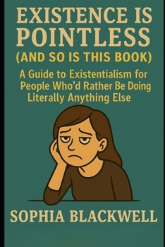 Paperback Existence Is Pointless (and So Is This Book): A Guide to Existentialism for People Who'd Rather Be Doing Literally Anything Else Book