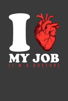 I my Job (I'm A Doctor): 6x9 Notebook, 100 Pages dotgrid, joke original appreciation gag gift for graduation, college, high school, Funny congratulatory diary for your favorite graduate students