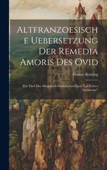 Hardcover Altfranzoesische Uebersetzung Der Remedia Amoris Des Ovid: (Ein Theil Des Allegorisch-Didactischen Epos "Les Échecs Amoureux") [German] Book