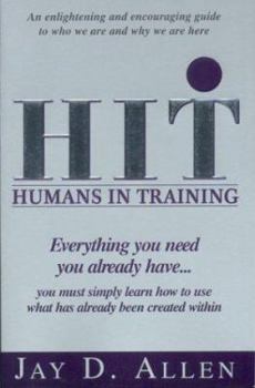 Humans In Training: Everything you need, you already have...you must simply learn how to use what has already been created within.