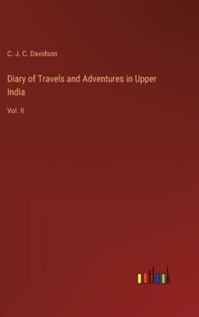 Diary of Travels and Adventures in Upper India: Vol. II