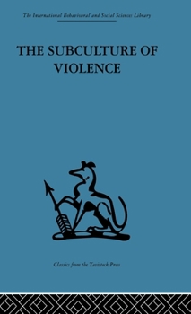 The Subculture of Violence (International Behavioural and Social Sciences, Classics from the Tavistock Press)