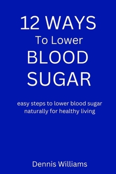 Paperback 12 Ways to Lower Your Blood Sugar: easy steps to lower blood sugar naturally for healthy living Book