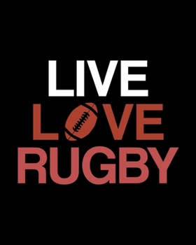 Paperback Live Love Rugby: Rugby Gift for People Who Love Playing Rugby - Rugby Themed Cover Design for Athletes - Blank Lined Journal or Noteboo Book