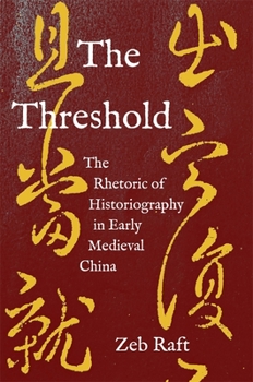 Hardcover The Threshold: The Rhetoric of Historiography in Early Medieval China Book