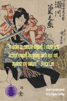 “In order to control myself, I must first accept myself by going with and not against my nature.” - Bruce Lee: Ukiyoe Inspirational Journal : Timeless ... book- Japanese Woodblock Print
