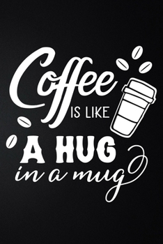Paperback Coffee Is Like A Hug In A Mug: 100 Pages 6'' x 9'' Coffee Tasting Journal - Track, Log And Rate Coffee Varieties And Roasts Notebook Gift For Coffee Book