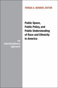 Paperback Public Space, Public Policy and Public Understanding of Race and Ethnicity in America: An Interdisciplinary Approach Book