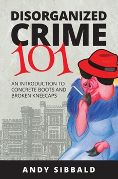 Paperback Disorganized Crime 101: An Introduction to Concrete Boots and Broken Kneecaps Book