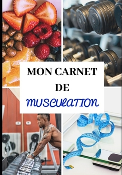 MON CARNET DE MUSCULATION: 50 pages - Entraînements - Sèche et prise de masse musculaire -  Diététique - Préparation physique et mentale - ... simple et efficace - Pro (French Edition)