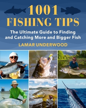 1001 Fishing Tips: The Ultimate Guide to Finding and Catching More and Bigger Fish