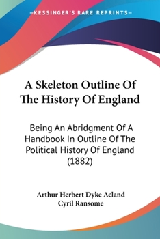 Paperback A Skeleton Outline Of The History Of England: Being An Abridgment Of A Handbook In Outline Of The Political History Of England (1882) Book