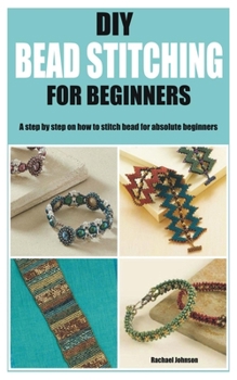 Paperback DIY Bead Stitching for Beginners: A step by step on how to stitch bead for absolute beginners Book