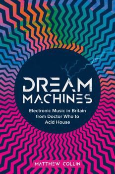 Hardcover Dream Machines: Electronic Music in Britain from Doctor Who to Acid House Book