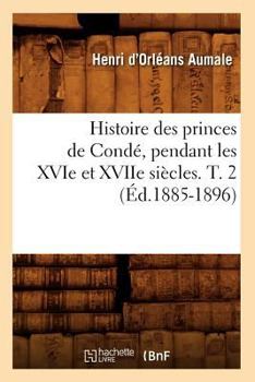 Paperback Histoire Des Princes de Condé, Pendant Les Xvie Et Xviie Siècles. T. 2 (Éd.1885-1896) [French] Book