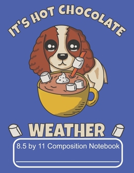 Paperback It's Hot Chocolate Weather 8.5 by 11 Composition Notebook: Adorable Winter Cocker Spaniel Puppy Drinking Hot Chocolate Book