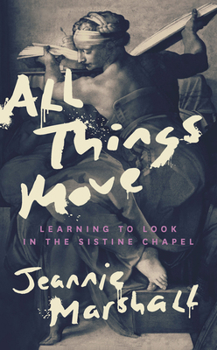 Hardcover All Things Move: Learning to Look in the Sistine Chapel Book