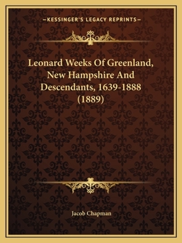 Paperback Leonard Weeks Of Greenland, New Hampshire And Descendants, 1639-1888 (1889) Book