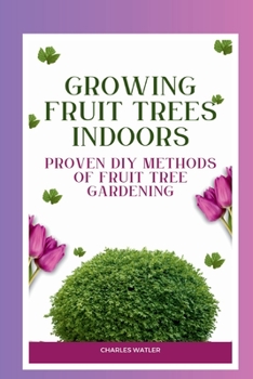 Paperback Growing Fruit Trees Indoors: Proven DIY Methods of Fruit Tree Gardening Book