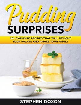 Paperback Pudding Surprises: 101 Exquisite Recipes That Will Delight Your Palate and Amaze Your Family Book