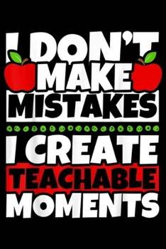 Paperback I don't make mistakes I create teachable moments: I don't make mistakes - Funny school teacher gifts Journal/Notebook Blank Lined Ruled 6x9 100 Pages Book