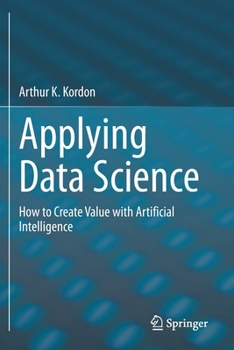 Paperback Applying Data Science: How to Create Value with Artificial Intelligence Book