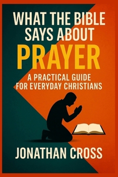 Paperback What the Bible Says About Prayer: A Practical Guide For Everyday Christians Book