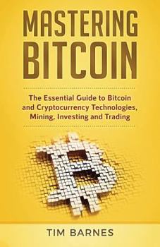 Paperback Mastering Bitcoin: The Essential Guide to Bitcoin and Cryptocurrency Technologies, Mining, Investing and Trading Book