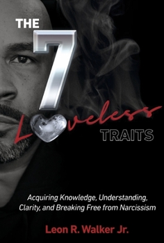 Hardcover The 7 Loveless Traits: Acquiring Knowledge, Understanding, Clarity, and Breaking Free from Narcissism Book