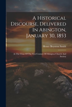 Paperback A Historical Discourse, Delivered In Abington, January 30, 1853: At The Close Of The First Century Of Abington Church And Society Book