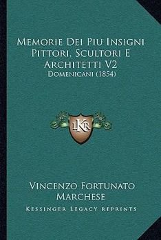 Memorie Dei Piu Insigni Pittori, Scultori E Architetti V2: Domenicani (1854)