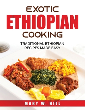 Paperback Exotic Ethiopian Cooking: Traditional Ethiopian Recipes Made Easy Book
