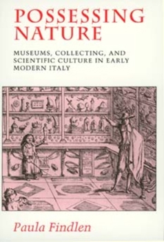 Possessing Nature: Museums, Collecting, and Scientific Culture in Early Modern Italy (Studies on the History of Society and Culture , No 20) - Book  of the Studies on the History of Society and Culture
