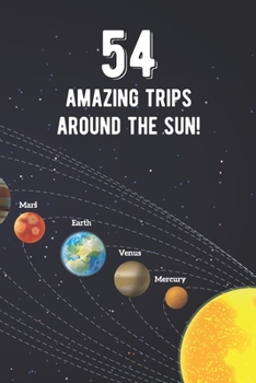 Paperback 54 Amazing Trips Around The Sun: Awesome 54th Birthday Gift Journal Notebook - An Amazing Keepsake Alternative To A Birthday Card - With 100 Lined Pag Book