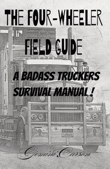 Paperback The Four-Wheeler Guide: A Badass Truckers Survival Manual: Truckers Survival Manual, easy read print, 6x9 format, 50 species profiles, 54 pages, Vacat Book