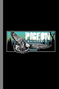 Pigeon Whisperer: Birds Flying Pets Wildlife Forest Birdwatching Gift For Birdwatchers (6x9) Lined Notebook To Write In